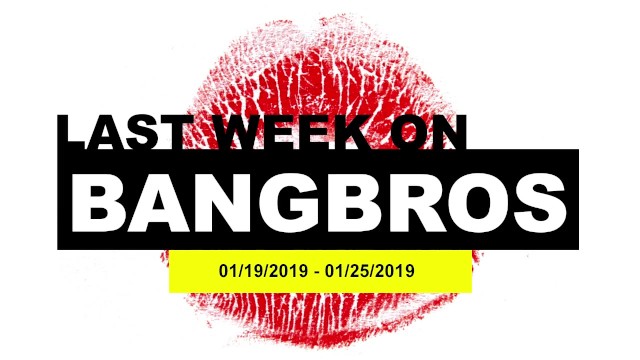 Last Week on BANGBROS.COM: 01/19/2019 - 01/25/2019 - Porn